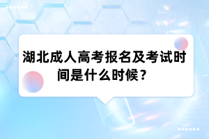 湖北成人高考报名及考试时间是什么时候？