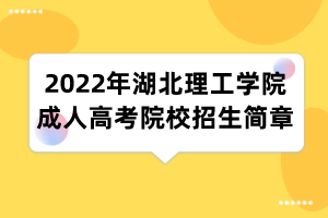 2022年湖北理工学院成人高考院校招生简章