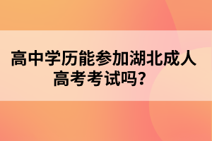 高中学历能参加湖北成人高考考试吗？