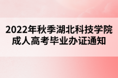 2022年秋季湖北科技学院成人高考毕业办证通知