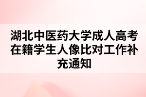 湖北中医药大学成人高考在籍学生人像比对工作补充通知