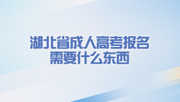 湖北省成人高考报名需要什么东西?