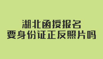 湖北函授报名要身份证正反照片吗